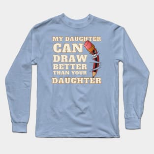 My Daughter Can Draw Better Than Your Daughter Long Sleeve T-Shirt